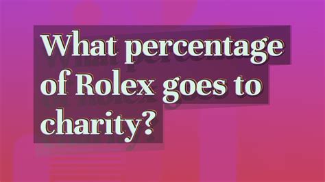 rolex 90 percent charity|how much of rolex profit goes to charity.